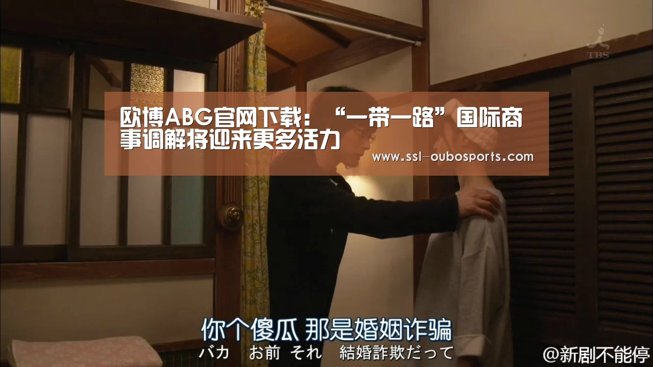 欧博ABG官网下载:“一带一路”国际商事调解将迎来更多活力(图3) 欧博ABG官网下载